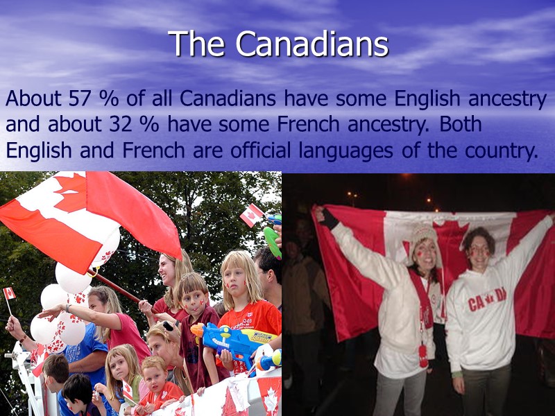 The Canadians About 57 % of all Canadians have some English ancestry and about